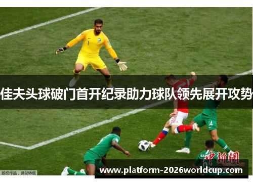 佳夫头球破门首开纪录助力球队领先展开攻势